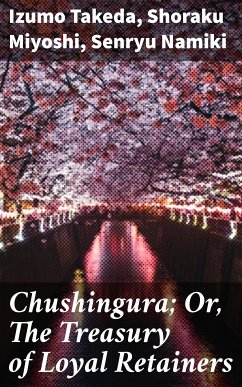 Chushingura; Or, The Treasury of Loyal Retainers (eBook, ePUB) - Miyoshi, Shoraku; Namiki, Senryu; Takeda, Izumo