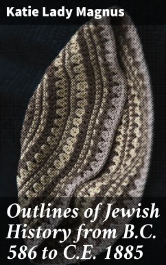 Outlines of Jewish History from B.C. 586 to C.E. 1885 (eBook, ePUB) - Magnus, Katie, Lady