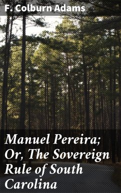 Manuel Pereira; Or, The Sovereign Rule of South Carolina (eBook, ePUB) - Adams, F. Colburn