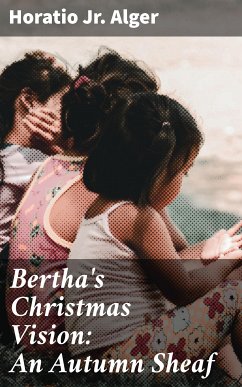 Bertha's Christmas Vision: An Autumn Sheaf (eBook, ePUB) - Alger, Horatio, Jr.