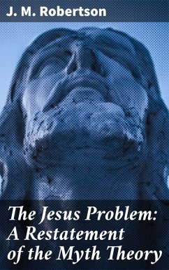 The Jesus Problem: A Restatement of the Myth Theory (eBook, ePUB) - Robertson, J. M.