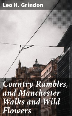 Country Rambles, and Manchester Walks and Wild Flowers (eBook, ePUB) - Grindon, Leo H.