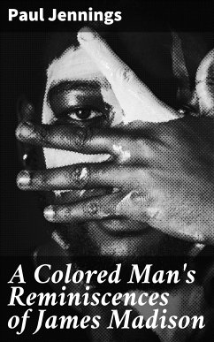 A Colored Man's Reminiscences of James Madison (eBook, ePUB) - Jennings, Paul