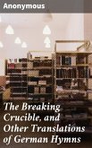 The Breaking Crucible, and Other Translations of German Hymns (eBook, ePUB)