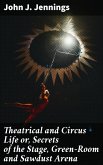 Theatrical and Circus Life or, Secrets of the Stage, Green-Room and Sawdust Arena (eBook, ePUB)
