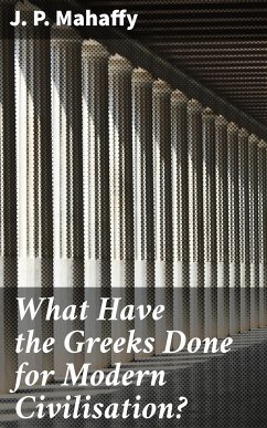 What Have the Greeks Done for Modern Civilisation? (eBook, ePUB) - Mahaffy, J. P.