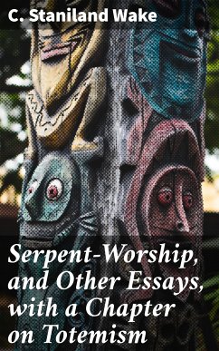 Serpent-Worship, and Other Essays, with a Chapter on Totemism (eBook, ePUB) - Wake, C. Staniland