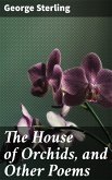 The House of Orchids, and Other Poems (eBook, ePUB)