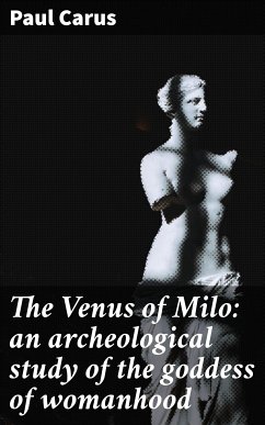 The Venus of Milo: an archeological study of the goddess of womanhood (eBook, ePUB) - Carus, Paul