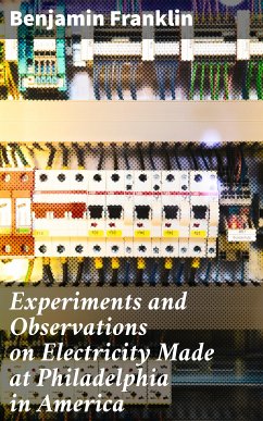 Experiments and Observations on Electricity Made at Philadelphia in America (eBook, ePUB) - Franklin, Benjamin