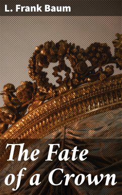 The Fate of a Crown (eBook, ePUB) - Baum, L. Frank