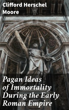 Pagan Ideas of Immortality During the Early Roman Empire (eBook, ePUB) - Moore, Clifford Herschel
