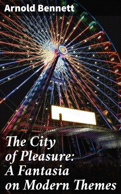 The City of Pleasure: A Fantasia on Modern Themes (eBook, ePUB) - Bennett, Arnold