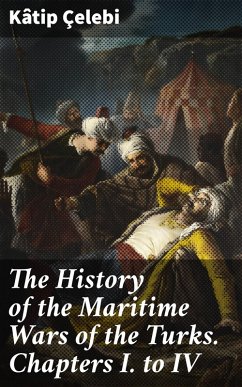 The History of the Maritime Wars of the Turks. Chapters I. to IV (eBook, ePUB) - Kâtip Çelebi