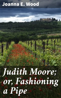 Judith Moore; or, Fashioning a Pipe (eBook, ePUB) - Wood, Joanna E.