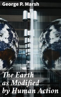 The Earth as Modified by Human Action (eBook, ePUB) - Marsh, George P.
