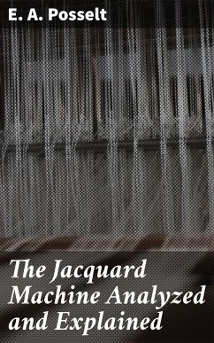 The Jacquard Machine Analyzed and Explained (eBook, ePUB) - Posselt, E. A.