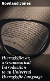 Hieroglyfic: or, a Grammatical Introduction to an Universal Hieroglyfic Language (eBook, ePUB)