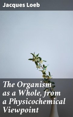 The Organism as a Whole, from a Physicochemical Viewpoint (eBook, ePUB) - Loeb, Jacques