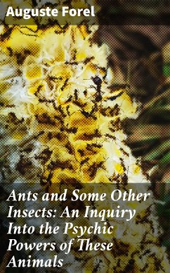 Ants and Some Other Insects: An Inquiry Into the Psychic Powers of These Animals (eBook, ePUB) - Forel, Auguste