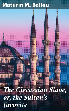 The Circassian Slave, or, the Sultan's favorite (eBook, ePUB) - Ballou, Maturin M.