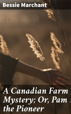 A Canadian Farm Mystery; Or, Pam the Pioneer (eBook, ePUB) - Marchant, Bessie