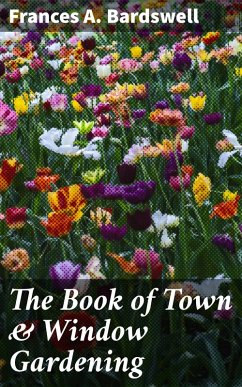 The Book of Town & Window Gardening (eBook, ePUB) - Bardswell, Frances A.