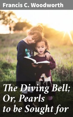 The Diving Bell; Or, Pearls to be Sought for (eBook, ePUB) - Woodworth, Francis C.