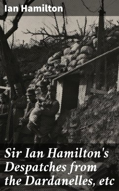 Sir Ian Hamilton's Despatches from the Dardanelles, etc (eBook, ePUB) - Hamilton, Ian