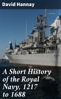 A Short History of the Royal Navy, 1217 to 1688 (eBook, ePUB) - Hannay, David