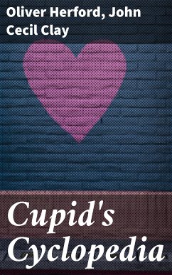 Cupid's Cyclopedia (eBook, ePUB) - Clay, John Cecil; Herford, Oliver