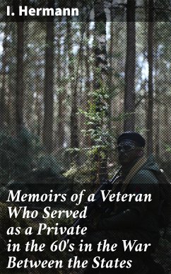 Memoirs of a Veteran Who Served as a Private in the 60's in the War Between the States (eBook, ePUB) - Hermann, I.