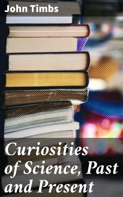 Curiosities of Science, Past and Present (eBook, ePUB) - Timbs, John