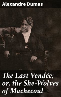 The Last Vendée; or, the She-Wolves of Machecoul (eBook, ePUB) - Dumas, Alexandre