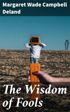 The Wisdom of Fools (eBook, ePUB) - Deland, Margaret Wade Campbell