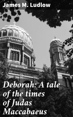 Deborah: A tale of the times of Judas Maccabaeus (eBook, ePUB) - Ludlow, James M.