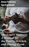The Expert Waitress: A Manual for the Pantry, Kitchen, and Dining-Room (eBook, ePUB)