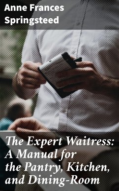 The Expert Waitress: A Manual for the Pantry, Kitchen, and Dining-Room (eBook, ePUB) - Springsteed, Anne Frances