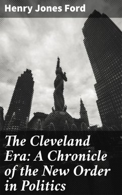 Cover The Cleveland Era: A Chronicle of the New Order in Politics (eBook, ePUB)