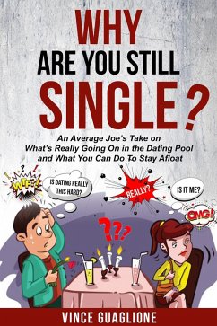 Why Are You Still Single? An Average Joe's Take On What's Really Going On In The Dating Pool And What You Can Do To Stay Afloat (eBook, ePUB) - Guaglione, Vince
