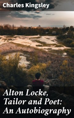Alton Locke, Tailor and Poet: An Autobiography (eBook, ePUB) - Kingsley, Charles