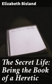 The Secret Life: Being the Book of a Heretic (eBook, ePUB)