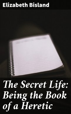 Cover The Secret Life: Being the Book of a Heretic (eBook, ePUB)
