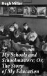 My Schools and Schoolmasters; Or, The... - Bild 1