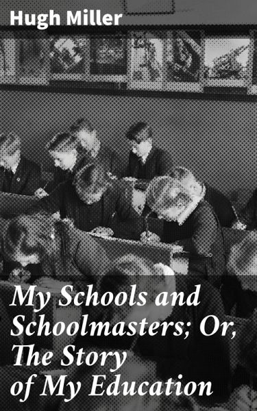 My Schools and Schoolmasters; Or, The Story of My Education (eBook, ePUB) My Schools and Schoolmasters; Or, The Story of My Education (eBook, ePUB)