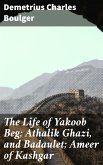 The Life of Yakoob Beg; Athalik Ghazi, and Badaulet; Ameer of Kashgar (eBook, ePUB)