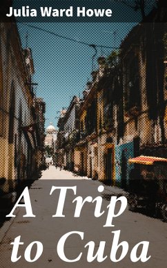 A Trip to Cuba (eBook, ePUB) - Howe, Julia Ward