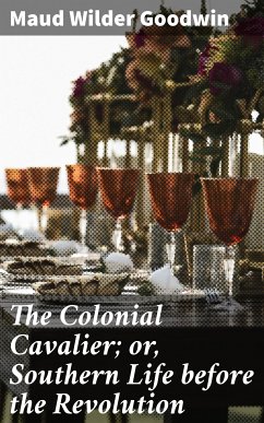 The Colonial Cavalier; or, Southern Life before the Revolution (eBook, ePUB) - Goodwin, Maud Wilder