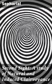 Second Sight: A study of Natural and Induced Clairvoyance (eBook, ePUB)