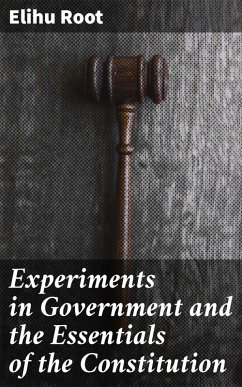 Experiments in Government and the Essentials of the Constitution (eBook, ePUB) - Root, Elihu